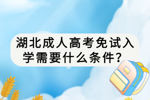 湖北成人高考免试入学需要什么条件？