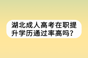 湖北成人高考在职提升学历通过率高吗？