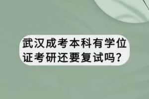 武汉成考本科有学位证考研还要复试吗？