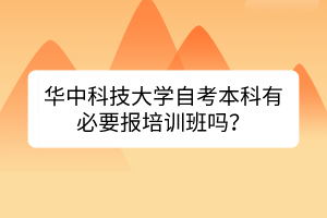 华中科技大学自考本科有必要报培训班吗？