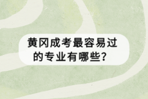 黄冈成考最容易过的专业有哪些？