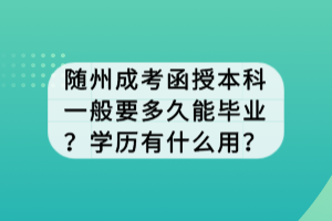 随州成考函授本科一般要多久能毕业？学历有什么用？