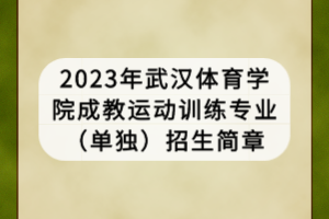 2023年武汉体育学院成教运动训练专业（单独）招生简章
