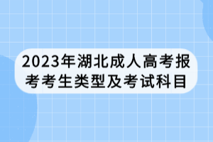 2023年湖北成人高考报考考生类型及考试科目