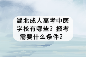 湖北成人高考中医学校有哪些？报考需要什么条件？