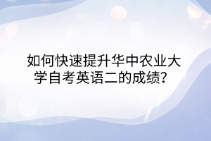 如何快速提升华中农业大学自考英语二的成绩？