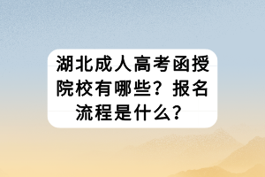 湖北成人高考函授院校有哪些？报名流程是什么？