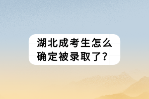 湖北成考生怎么确定被录取了？