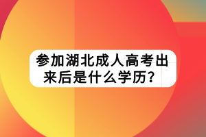 参加湖北成人高考出来后是什么学历？