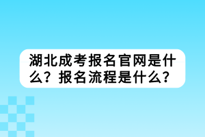 湖北成考报名官网是什么？报名流程是什么？