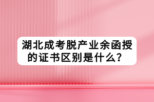 湖北成考脱产业余函授的证书区别是什么？