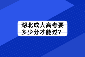 湖北成人高考要多少分才能过？