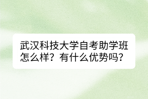 武汉科技大学自考助学班怎么样？有什么优势吗？