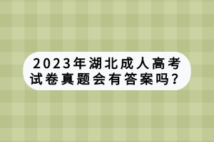 2023年湖北成人高考试卷真题会有答案吗？