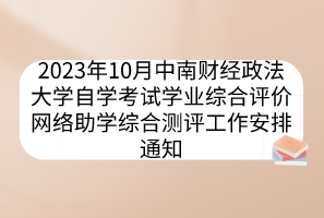 2023年10月中南财经政法大学自学考试学业综合评价网络助学综合测评工作安排通知