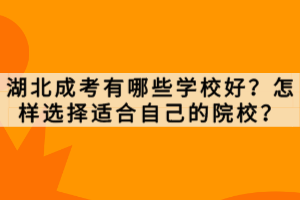 湖北成考有哪些学校好？怎样选择适合自己的院校？