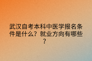 武汉自考本科中医学报名条件是什么？就业方向有哪些？