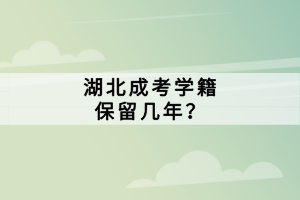 湖北成考学籍保留几年？