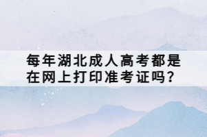 每年湖北成人高考都是在网上打印准考证吗？