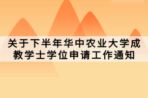 关于下半年华中农业大学成教学士学位申请工作通知