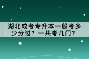 湖北成考专升本一般考多少分过？一共考几门？