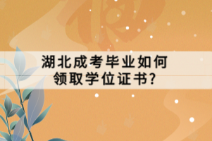 湖北成考毕业如何领取学位证书_