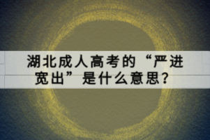 湖北成人高考的“严进宽出”是什么意思？