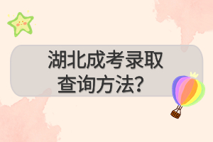 湖北成考录取查询方法？