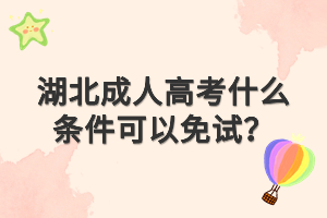 湖北成人高考什么条件可以免试？