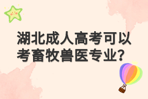 湖北成人高考可以考畜牧兽医专业？