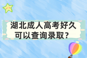 湖北成人高考好久可以查询录取？