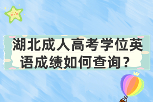 湖北成人高考学位英语成绩如何查询？