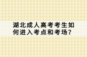 湖北成人高考考生如何进入考点和考场？