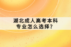湖北成人高考本科专业怎么选择？