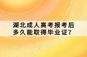 湖北成人高考报考后多久能取得毕业证？