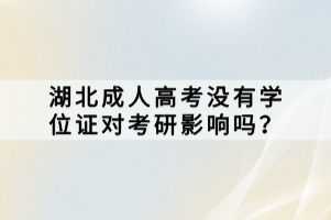 湖北成人高考没有学位证对考研影响吗？