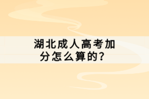 湖北成人高考加分怎么算的？