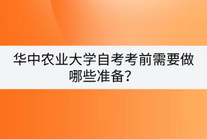 华中农业大学自考考前需要做哪些准备？