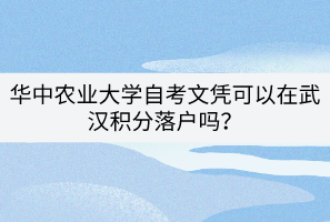 华中农业大学自考文凭可以在武汉积分落户吗？