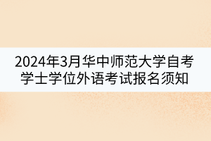 2024年3月华中师范大学自考学士学位外语考试报名须知