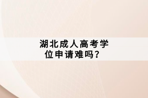 湖北成人高考学位申请难吗？