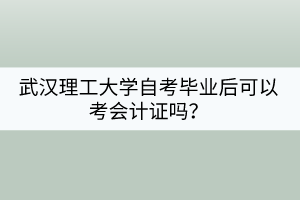 武汉理工大学自考毕业后可以考会计证吗？