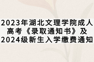 2023年湖北文理学院成人高考《录取通知书》及2024级新生入学缴费通知