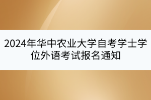 2024年华中农业大学自考学士学位外语考试报名通知