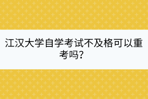 江汉大学自学考试不及格可以重考吗？