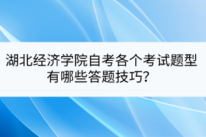 湖北经济学院自考各个考试题型有哪些答题技巧？