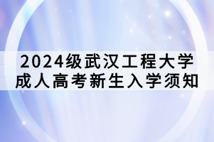 2024级武汉工程大学成人高考新生入学须知