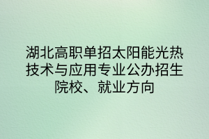 湖北高职单招太阳能光热技术与应用专业