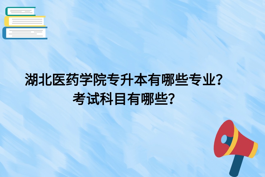 湖北医药学院专升本专业介绍