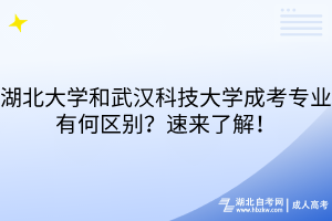 湖北大学和武汉科技大学成考专业有何区别 湖北大学和武汉科技大学成考专业有何区别